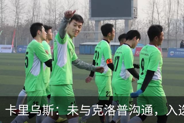 卡里乌斯：未与克洛普沟通，入选国家队非我所能控