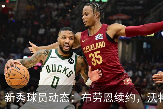 新秀球员动态：布劳恩续约，沃特森交易加盟骑士