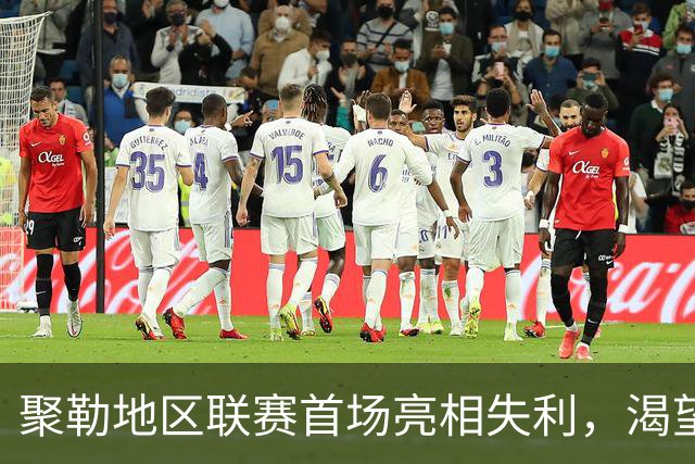 聚勒地区联赛首场亮相失利，渴望重拾足球乐趣