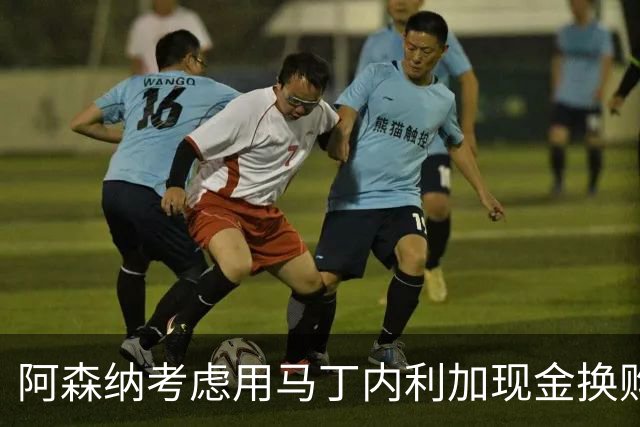 阿森纳考虑用马丁内利加现金换购尤文新星伊尔迪兹